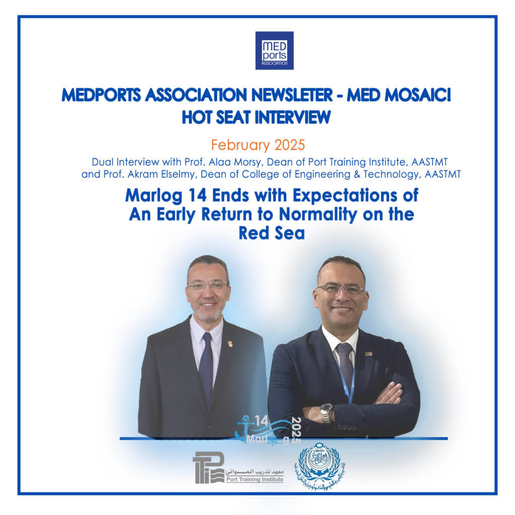 Dual Hot Seat Interview with Prof. Alaa Morsy, Dean of Port Training Institute, AASTMT and Prof. Akram Elselmy, Dean of College of Engineering & Technology, AASTMT: MARLOG-14 Ends with Expectations of an Early Return to Normality on the Red Sea